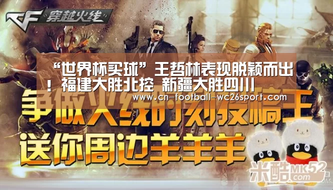 “世界杯买球”王哲林表现脱颖而出!福建大胜北控 新疆大胜四川(图3) 世界杯买球平台